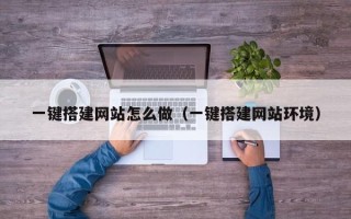 上海一键搭建网站怎么做（一键搭建网站环境）