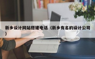上海新乡设计网站搭建电话（新乡有名的设计公司）