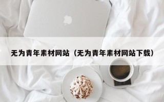 上海无为青年素材网站（无为青年素材网站下载）