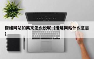 上海搭建网站的英文怎么说呢（搭建网站什么意思）